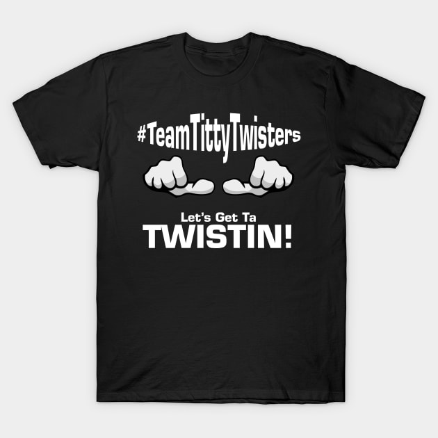 Team Titty Twisters T-Shirt by SodaPopSmith